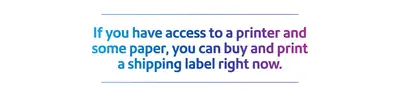 If you have access to a printer and some paper, you can buy and print a shipping label right now.